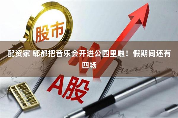 配资家 郫都把音乐会开进公园里啦！假期间还有四场